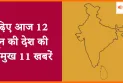 पढ़िए आज 12 जून की देश की प्रमुख 11 खबरें