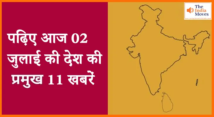 पढ़िए आज 2 जुलाई की देश की प्रमुख खबरें