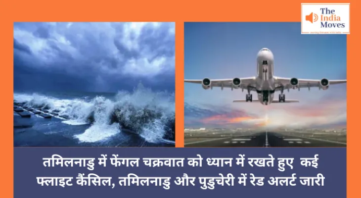 Fangal Cyclone : तमिलनाडु में फेंगल चक्रवात को ध्यान में रखते हुए  कई फ्लाइट कैंसिल, तमिलनाडु और पुडुचेरी में रेड अलर्ट जारी