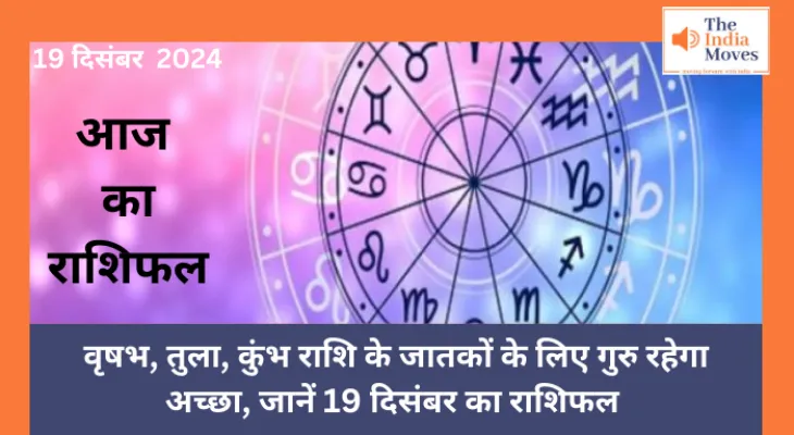 Aaj ka Rashifal, 19 December 2024 : वृषभ, तुला, कुंभ राशि के जातकों के लिए गुरु रहेगा अच्छा, जानें 19 दिसंबर का राशिफल