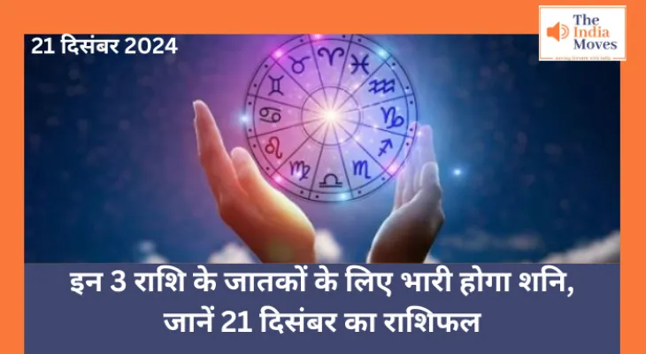 Aaj ka Rashifal, 21 December 2024 : इन 3 राशि के जातकों के लिए भारी होगा शनि, जानें 21 दिसंबर का राशिफल