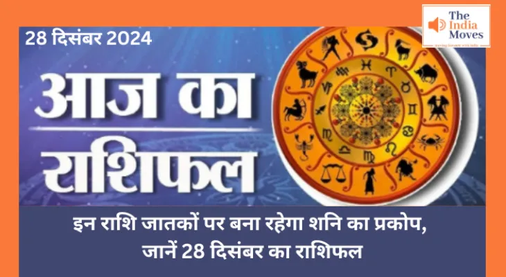 Aaj ka Rashifal, 28 December 2024 : इन राशि जातकों पर बना रहेगा शनि का प्रकोप, जानें 28 दिसंबर का राशिफल