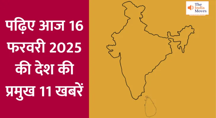 पढ़िए आज 16 फरवरी 2025 की देश की प्रमुख 11 खबरें...