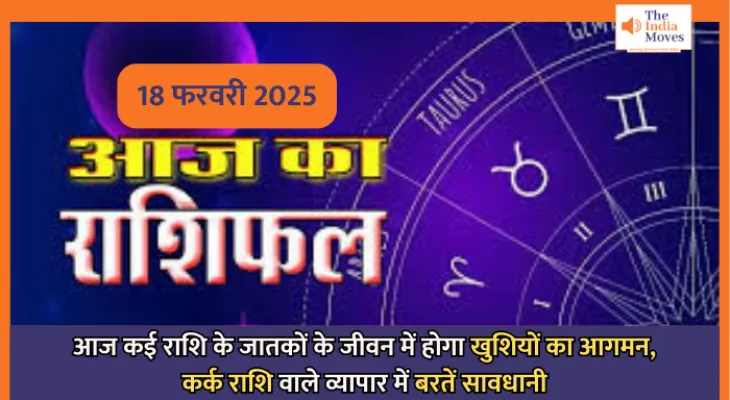 Aaj ka Rashifal, 18 February 2025 : आज कई राशि के जातकों के जीवन में होगा खुशियों का आगमन, कर्क राशि वाले व्यापार में बरतें सावधानी