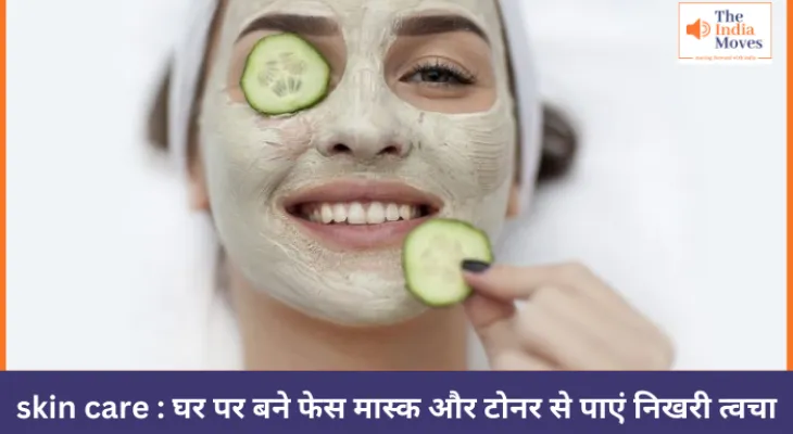 skin care : घर पर बने फेस मास्क और टोनर से पाएं निखरी त्वचा