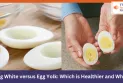 Egg White versus Egg Yolk: Which is Healthier and Why?