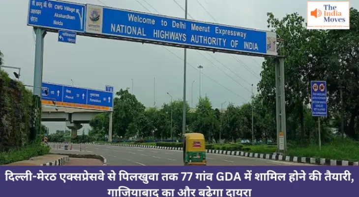 दिल्ली-मेरठ एक्सप्रेसवे से पिलखुवा तक 77 गांव GDA में शामिल होने की तैयारी, गाजियाबाद का और बढ़ेगा दायरा
