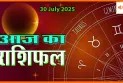 30 जुलाई 2025 आज का राशिफल: जानिए आपके सितारे क्या कहते हैं?