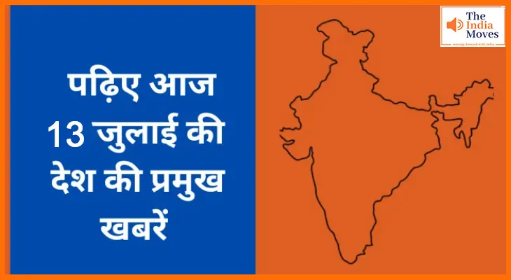 जानिए देशभर की 13 जुलाई 2025 की प्रमुख खबरें