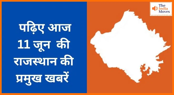 पढ़िए आज 11 जून की राजस्थान की प्रमुख खबरें