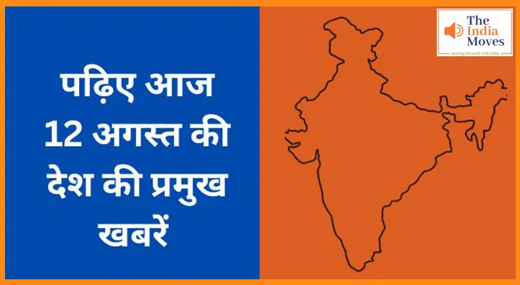 पढ़िए आज 12 अगस्त की देश की प्रमुख खबरें