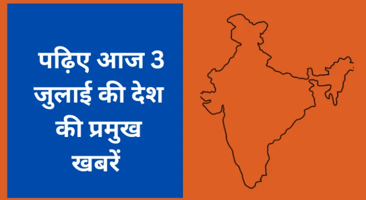 पढ़िए आज 3 जुलाई की देश की प्रमुख खबरें