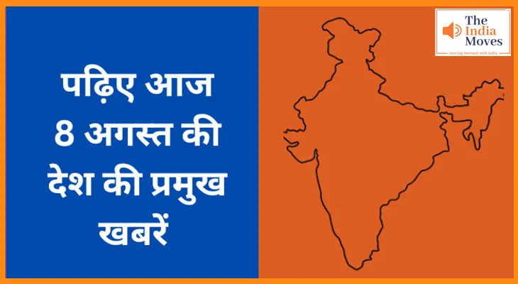 पढ़िए आज  8 अगस्त की देश की प्रमुख खबरें