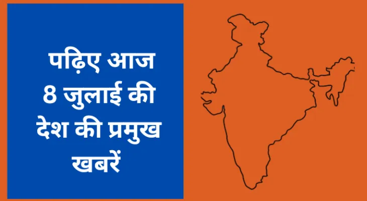 पढ़िए आज 8 जुलाई की देश की प्रमुख खबरें