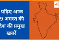 पढ़िए आज  9 अगस्त की देश की प्रमुख खबरें