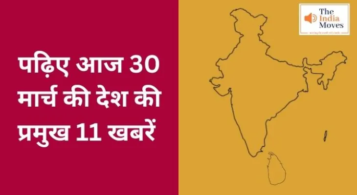 पढ़िए आज 30 मार्च की देश की प्रमुख 11 खबरें