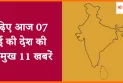 पढ़िए आज 7 मई की देश की प्रमुख 11 खबरें